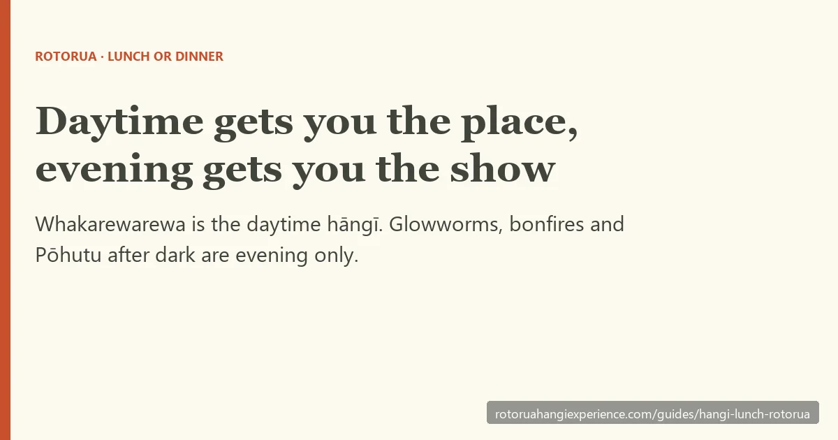 Daytime gets you the place, evening gets you the show: Whakarewarewa is the daytime hāngī, Mitai and Te Pā Tū are evening only for glowworms and bonfires